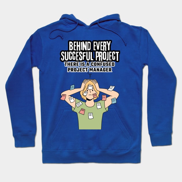 Behind Every Successful Project, There's a Confused Project Manager | Funny | Development | Management Hoodie by octoplatypusclothing@gmail.com